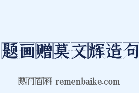 题画赠莫文辉造句是什么意思的图片